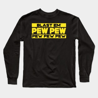 Blast Em' PEW PEW PEW Long Sleeve T-Shirt